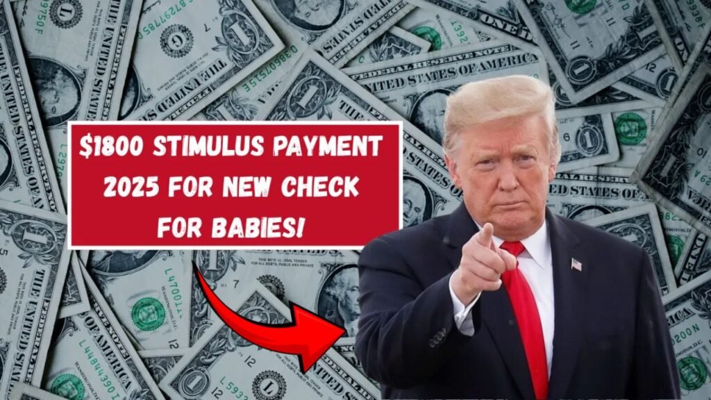 $1800 Stimulus Payment 2025 – Check Eligibility And Application Process For New Check For Babies!