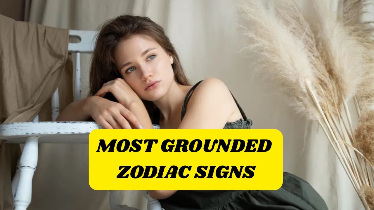 Top 4 Most Grounded Zodiac Signs