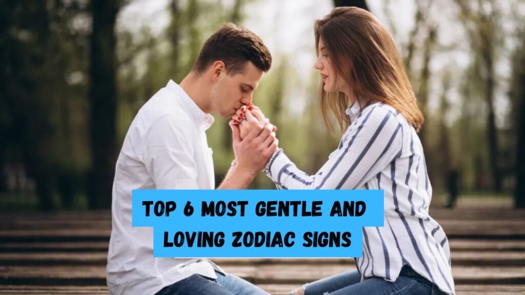 Top 6 Most Gentle and Loving Zodiac Signs