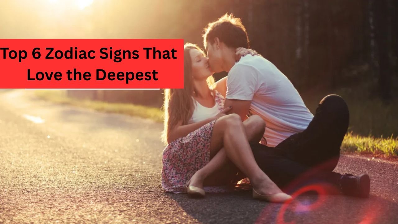 Top 6 Zodiac Signs That Love the Deepest