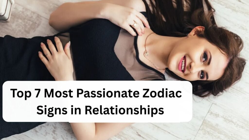 Top 7 Most Passionate Zodiac Signs in Relationships