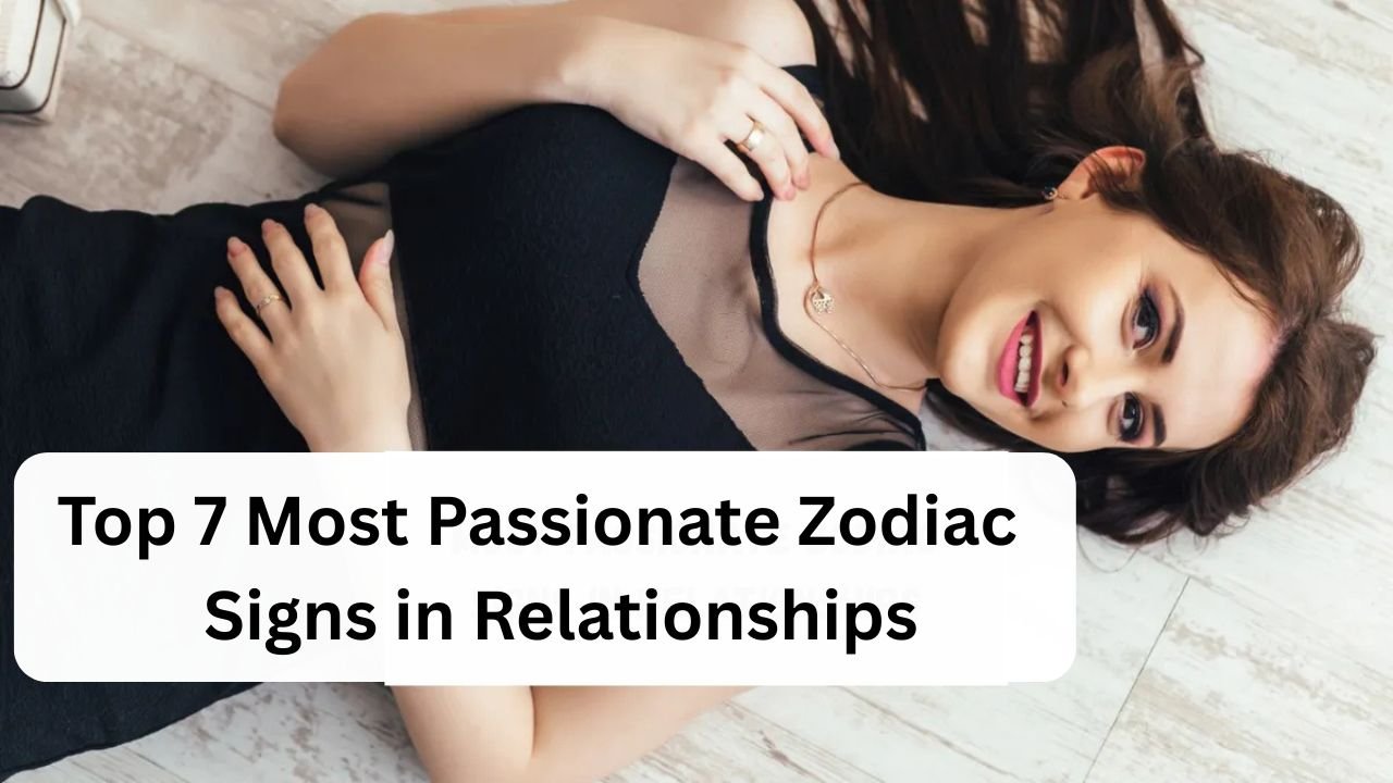 Top 7 Most Passionate Zodiac Signs in Relationships